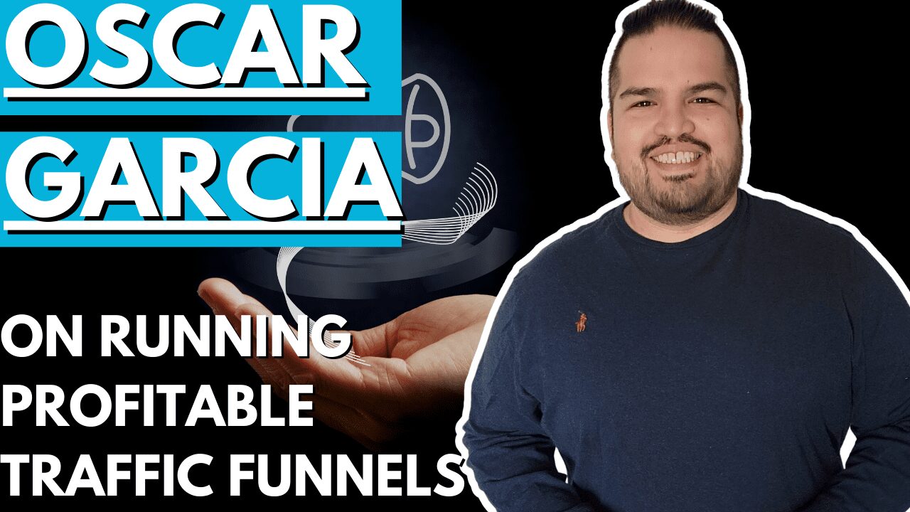Guest Interview: Oscar Garcia on Running Profitable Traffic Funnels