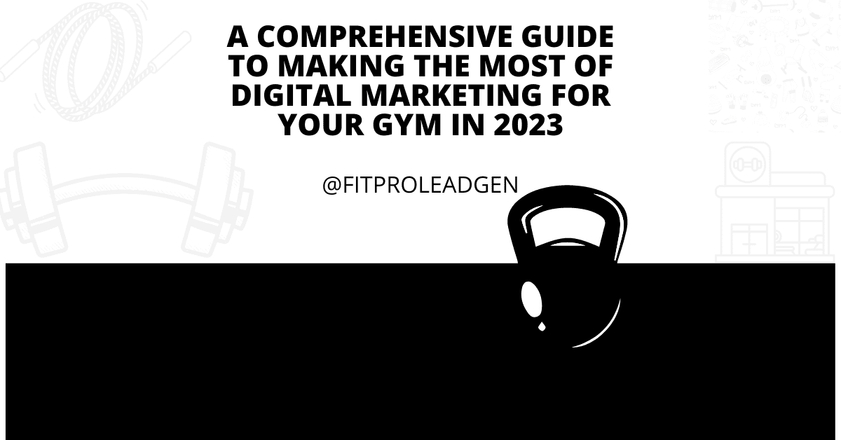 A Comprehensive Guide to Making the Most of Digital Marketing for your Gym in 2023