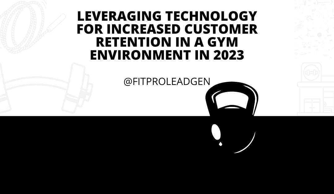 Leveraging Technology for Increased Client Retention in a Gym Environment in 2023